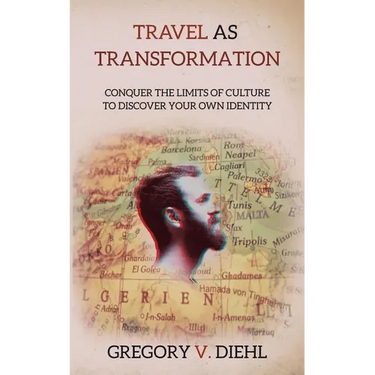 Travel As Transformation: Conquer the Limits of Culture to Discover Your Own Identity