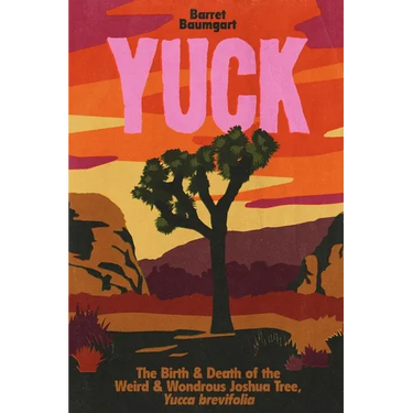Yuck: The Birth & Death of the Weird & Wondrous Joshua Tree, Yucca brevifolia