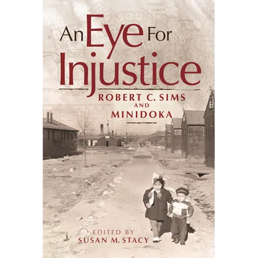 An Eye for Injustice: Robert C. Sims and Minidoka