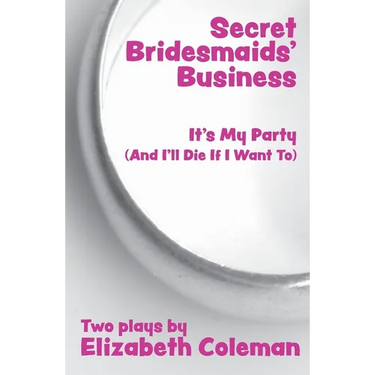 Secret Bridesmaids' Business and It's My Party (And I'll Die If I Want To): Two Plays