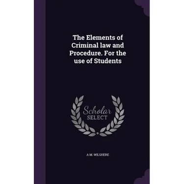 The Elements of Criminal law and Procedure. For the use of Students