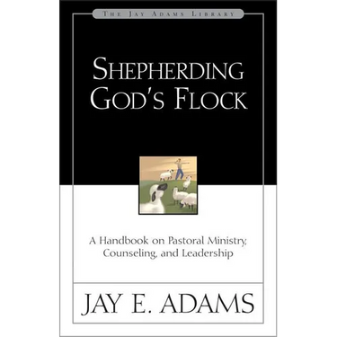 A Shepherding God's Flock: A Handbook on Pastoral Ministry, Counseling, and Leadership