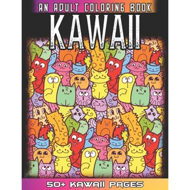 Kawaii An Adult Coloring Book: A Huge Collections of 50 + Cute Japanese Style Kawaii Coloring Illustrations for Adults - Kawaii Doodles for Relaxatio