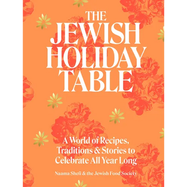 The Jewish Holiday Table: A World of Recipes, Traditions & Stories to Celebrate All Year Long