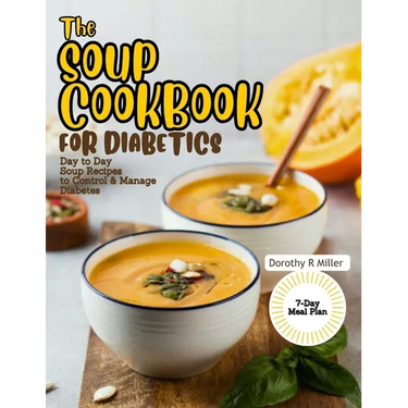 The Soup Cookbook for Diabetics: Day to Day Soup Recipes to Control and Manage Diabetes