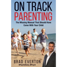 On Track Parenting: The Missing Manual That Should Have Come With Your Child