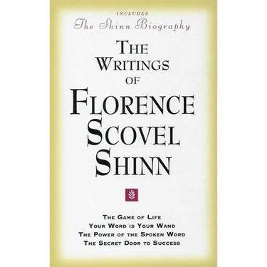 The Writings of Florence Scovel Shinn: (Includes the Shinn Biography) the Game of Life/ Your Word Is Your Wand/ The Power of the Spoken Word/ The Secr