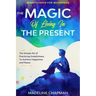 Mindfulness For Beginners: THE MAGIC OF LIVING IN THE PRESENT - The Simple Art of Practicing Gratefulness To Achieve Happiness and Peace