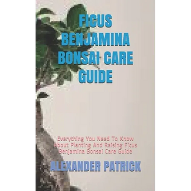 Ficus Benjamina Bonsai Care Guide: Everything You Need To Know About Planting And Raising Ficus Benjamina Bonsai Care Guide