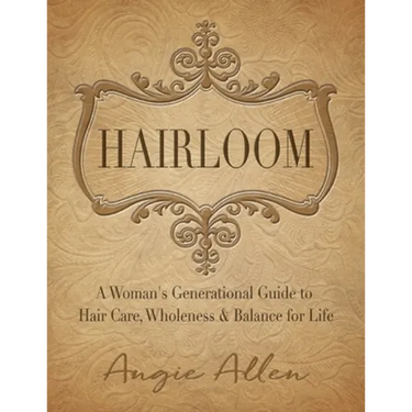 Hairloom: A Women's Generational Guide to Hair Care, Wholeness & Balance for Life