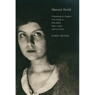 Manon's World: A Hauntology of a Daughter in the Triangle of Alma Mahler, Walter Gropius and Franz Werfel