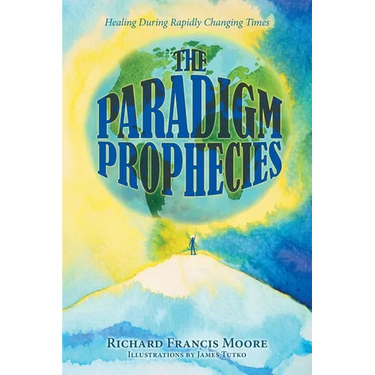 The Paradigm Prophecies: Healing During Rapidly Changing Times