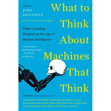What to Think about Machines That Think: Today's Leading Thinkers on the Age of Machine Intelligence