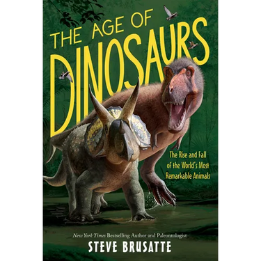 The Age of Dinosaurs: The Rise and Fall of the World's Most Remarkable Animals