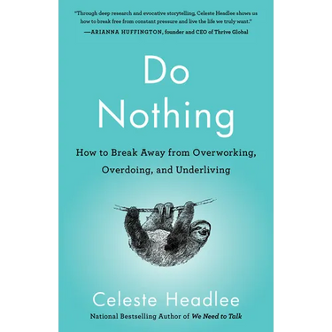 Do Nothing: How to Break Away from Overworking, Overdoing, and Underliving