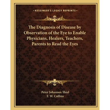 The Diagnosis of Disease by Observation of the Eye to Enable Physicians, Healers, Teachers, Parents to Read the Eyes