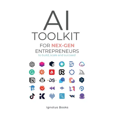 AI Toolkit for NEX-GEN Entrepreneurs: To Build, Scale, and Succeed