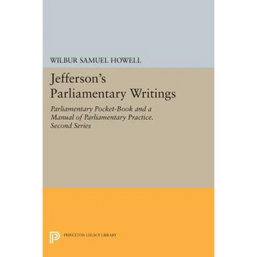 Jefferson's Parliamentary Writings: Parliamentary Pocket-Book and a Manual of Parliamentary Practice. Second Series