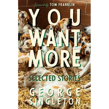 You Want More: Selected Stories of George Singleton