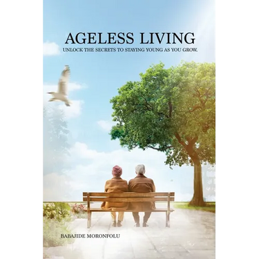 Ageless Living: Unlock the Secrets to Staying Young as You Grow