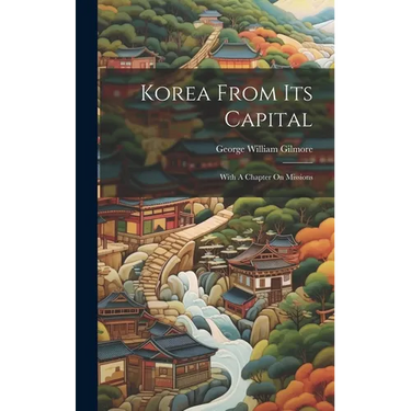 Korea From Its Capital: With A Chapter On Missions