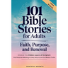 101 Bible Stories for Adults: Faith, Purpose, and Renewal: Uncover the Hidden Layers of Scripture, Find Personal Meaning in Every Story & Live Out Bib