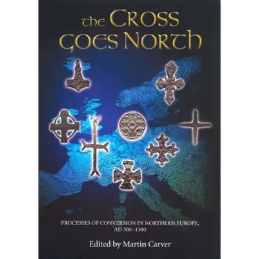 The Cross Goes North: Processes of Conversion in Northern Europe, Ad 300-1300
