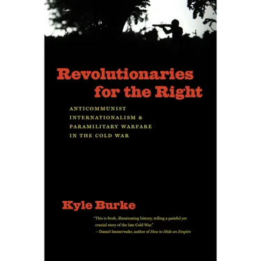 Revolutionaries for the Right: Anticommunist Internationalism and Paramilitary Warfare in the Cold War