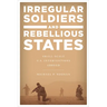 Irregular Soldiers and Rebellious States: Small-Scale U.S. Interventions Abroad