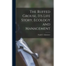 The Ruffed Grouse, its Life Story, Ecology and Management