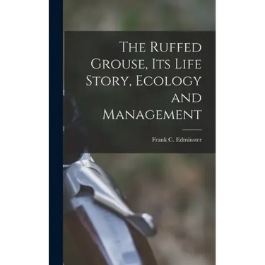 The Ruffed Grouse, its Life Story, Ecology and Management