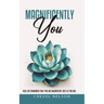 Magnificently You: Real Life Reminders That You Are Magnificent Just As You Are