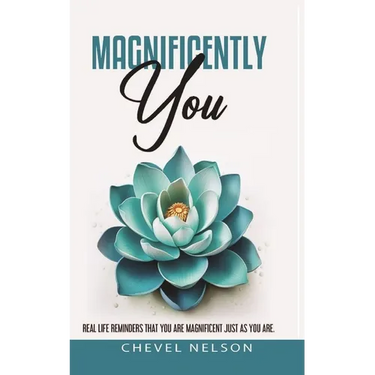 Magnificently You: Real Life Reminders That You Are Magnificent Just As You Are