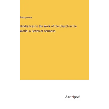 Hindrances to the Work of the Church in the World: A Series of Sermons