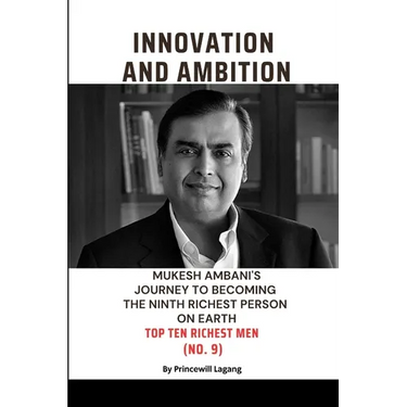 Innovation and Ambition: Mukesh Ambaniâ-Zs Journey to Becoming the Ninth Richest Person on Earth