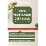 Keto Vegetarian Diet Bible: The Essential Vegetarian Keto Cookbook: Keto Diet for Vegetarians, Ketogenic and Intermittent Fasting Diet, Keto Diet for