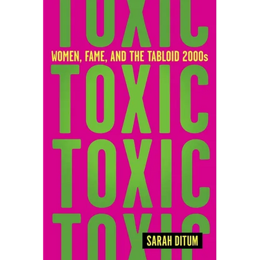 Toxic: Women, Fame, and the Tabloid 2000s