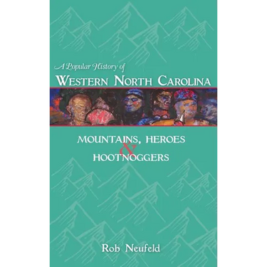 A Popular History of Western North Carolina: Mountains, Heroes & Hootnoggers