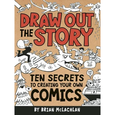 Draw Out the Story: Ten Secrets to Creating Your Own Comics