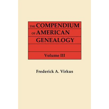 Compendium of American Genealogy: First Familise of America. a Genealogical Encyclopedia of the United States. in Seven Volumes. Volume III (1928)