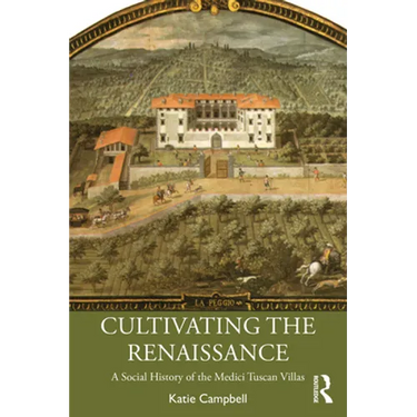Cultivating the Renaissance: A Social History of the Medici Tuscan Villas