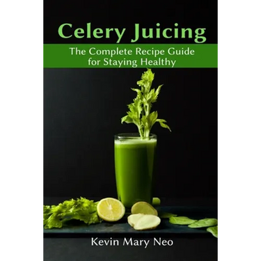 Celery Juicing: The Complete Recipe Guide for Staying Healthy