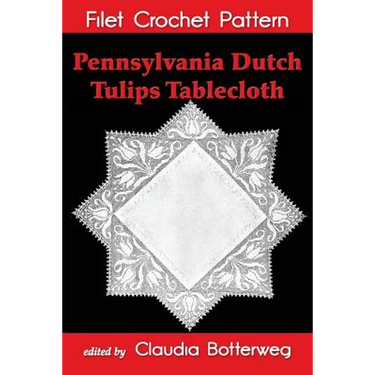 Pennsylvania Dutch Tulips Tablecloth Filet Crochet Pattern: Complete Instructions and Chart