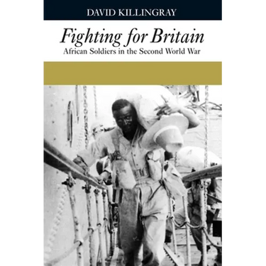Fighting for Britain: African Soldiers in the Second World War