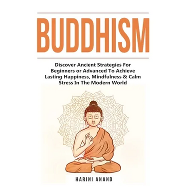 Buddhism: Discover Ancient Strategies For Beginners or Advanced To Achieve Lasting Happiness, Mindfulness & Calm Stress In The Modern World