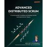 Advanced Distributed Scrum: A concise guide to building and leading remote and hybrid Scrum Teams