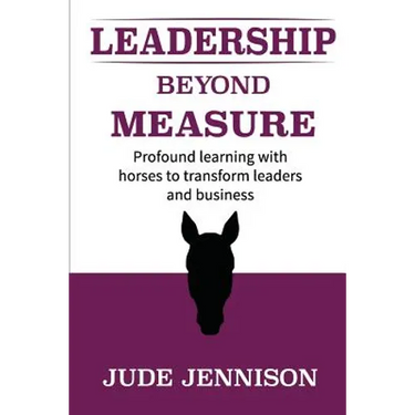 Leadership Beyond Measure: Profound learning with horses to transform leaders and business