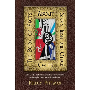 The Book of Facts about Scots, Irish, and Other Celts: The Celtic nations have shaped our world and maybe they have shaped you.