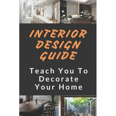 Interior Design Guide: Teach You To Decorate Your Home: Home Decorating Guide