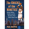 The Knicks of the Nineties: Ewing, Oakley, Starks and the Brawlers That Almost Won It All